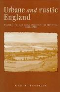 Urbane and Rustic England Cultural Ties and Social Spheres in the Provinces, 1660-1780 cover