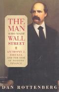 The Man Who Made Wall Street Anthony J. Drexel and the Rise of Modern Finance cover