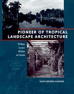 Pioneer of Tropical Landscape Architecture William Lyman Phillips in Florida cover