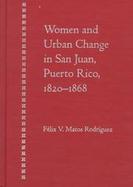 Women and Urban Change in San Juan, Puerto Rico, 1820-1868 cover