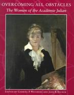 Overcoming All Obstacles The Women of the Academie Julian cover