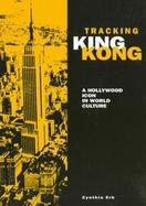 Tracking King Kong A Hollywood Icon in World Culture cover