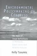 Environmental Policymaking in Congress The Role of Issue Definitions in Wetlands, Great Lakes, and Wildlife Policies cover