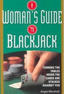 A Woman's Guide to Blackjack: Turning the Tables When the Cards Are Stacked Against You cover
