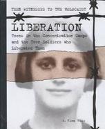 Liberation Teens in the Concentration Camps and the Teen Soldiers Who Liberated Them cover