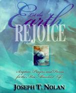 Let the Earth Rejoice Scripture, Prayers, and Poems for the More Abundant Life cover