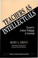 Teachers As Intellectuals Toward a Critical Pedagogy of Learning cover