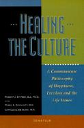 Healing the Culture A Commonsense Philosophy of Happiness, Freedom and the Life Issues cover