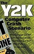 The Y2K Computer Crash Scenario What to Expect and How to Protect Your Assets, Your Credit, and Your Way of Life cover