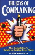 The Joys of Complaining The Complainer's Guide to Getting Even More cover