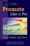 Linda F. Radke's Promote Like a Pro Small Budget, Big Show cover