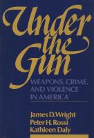 Under the Gun Weapons, Crime and Violence in America cover