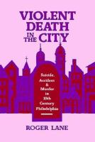 Violent Death in the City Suicide, Accident, and Murder in Nineteenth-Century Philadelphia cover