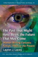 The Past That Might Have Been, the Future That May Come : Women Writing Fantastic Fiction, 1960s to the Present cover