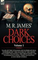 M R James' Dark Choices : Volume 1-A Selection of Fine Tales of the Strange and Supernatural Endorsed by the Master of the Genre; Including Two Novel cover