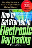 How to Get Started in Electronic Day Trading Everything You Need to Know to Play Wall Street's Hottest Game! cover