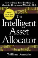 The Intelligent Asset Allocator How to Build Your Portfolio to Maximize Returns and Minimize Risk cover