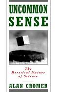 Uncommon Sense The Heretical Nature of Science cover
