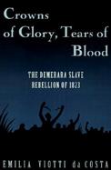 Crowns of Glory, Tears of Blood The Demerara Slave Rebellion of 1823 cover