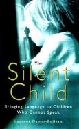 The Silent Child Exploring the World of Children Who Do Not Speak cover