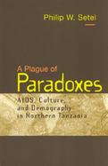 A Plague of Paradoxes AIDS, Culture, and Demography in Northern Tanzania cover