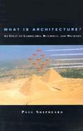 What Is Architecture? An Essay on Landscapes, Buildings, and Machines cover