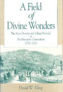 A Field of Divine Wonders: The New Divinity and Village Revivals in Northwestern Connecticut, 1792-1822 cover