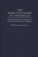 The Korean Economy at a Crossroad Development Prospects, Liberalization, and South-North Economic Integration cover