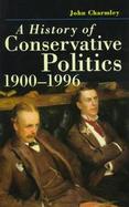 A History of Conservative Politics, 1900-1996 cover