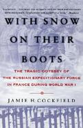 With Snow on Their Boots The Tragic Odyssey of the Russian Expeditionary Force in France During World War I cover