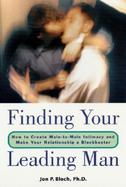 Finding Your Leading Man How to Create Male-To-Male Intimacy and Make Your Relationship a Blockbuster cover