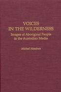 Voices in the Wilderness Images of Aboriginal People in the Australian Media cover