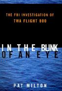In the Blink of an Eye: The Inside Story of the FBI's Investigation of TWA Flight 800 cover