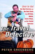 The Travel Detective How to Get the Best Service and the Best Deal from Airlines, Hotels, Cruise Ships, and Car Rental Agencies cover