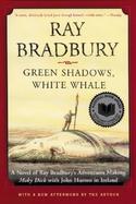 Green Shadows, White Whale A Novel of Ray Bradbury's Adventures Making Moby Dick With John Huston in Ireland cover