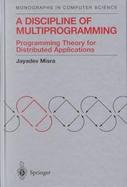 A Discipline of Multiprogramming Programming Theory for Distributed Applications cover