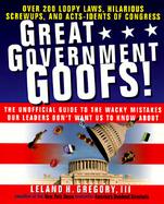 Great Government Goofs Over 350 Loopy Laws, Hilarious Screw-Ups and Acts-Idents of Congress cover