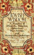 Jewish Wisdom: A Treasury of Proverbs, Maxims, Aphorisms, Wise Sayings and Memorable Quotations cover