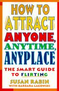 How to Attract Anyone, Anytime, Anyplace The Smart Guide to Flirting cover