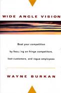 Wide-Angle Vision Beat Your Competition by Focusing on Fringe Competitors, Lost Customers, and Rogue Employees cover