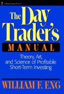 The Day Trader's Manual Theory, Art, and Science of Profitable Short-Term Investing cover