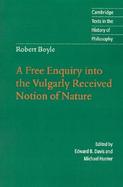 Robert Boyle: A Free Enquiry Into the Vulgarity Received Notion of Nature cover