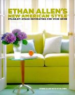Ethan Allen's New American Style: Stage-By-Stage Decorating for Your Home cover