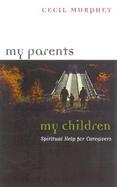 My Parents, My Children Spiritual Help for Caregivers cover