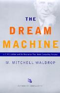 The Dream Machine: J.C.R. Licklider and the Revolution That Made Computing Personal cover