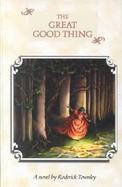The Great Good Thing A Novel cover