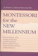 Montessori for the New Millennium Practical Guidance on the Teaching and Education of Children of All Ages, Based on a Rediscovery of the True Princip cover