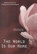 The World Is Our Home Society and Culture in Contemporary Southern Writing cover