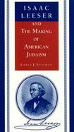Isaac Leeser and the Making of American Judaism cover