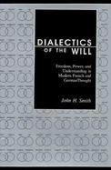 Dialectics of the Will Freedom, Power, and Understanding in Modern French and German Thought cover